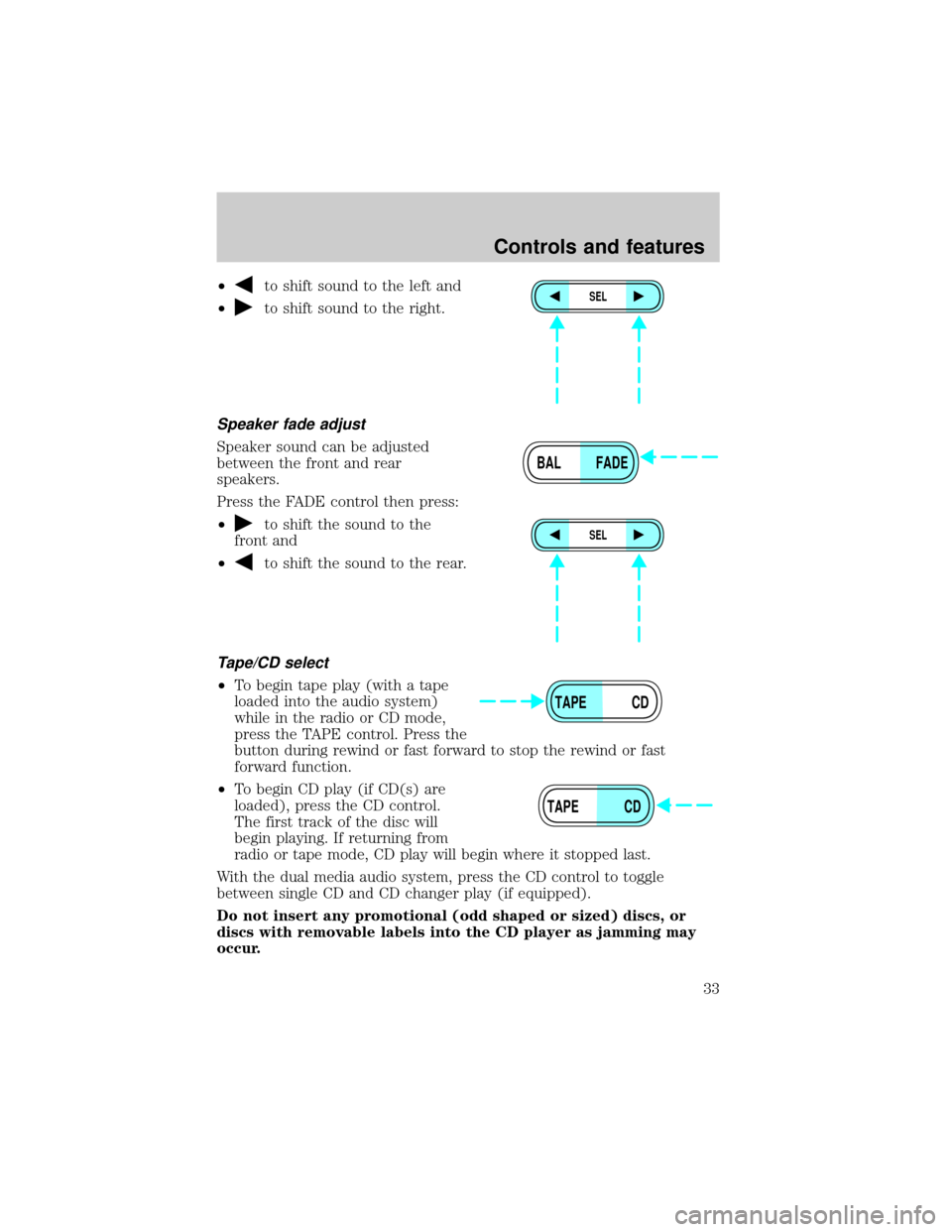 FORD EXPLORER SPORT 2001 1.G Owners Guide ²to shift sound to the left and
²
to shift sound to the right.
Speaker fade adjust
Speaker sound can be adjusted
between the front and rear
speakers.
Press the FADE control then press:
²
to shift t