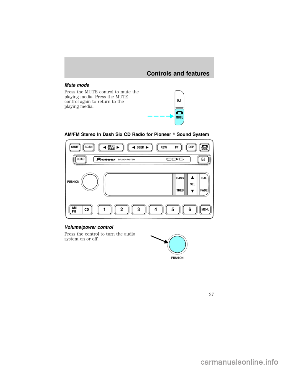 FORD EXPLORER SPORT 2001 1.G Owners Manual Mute mode
Press the MUTE control to mute the
playing media. Press the MUTE
control again to return to the
playing media.
AM/FM Stereo In Dash Six CD Radio for PioneerTSound System
Volume/power control