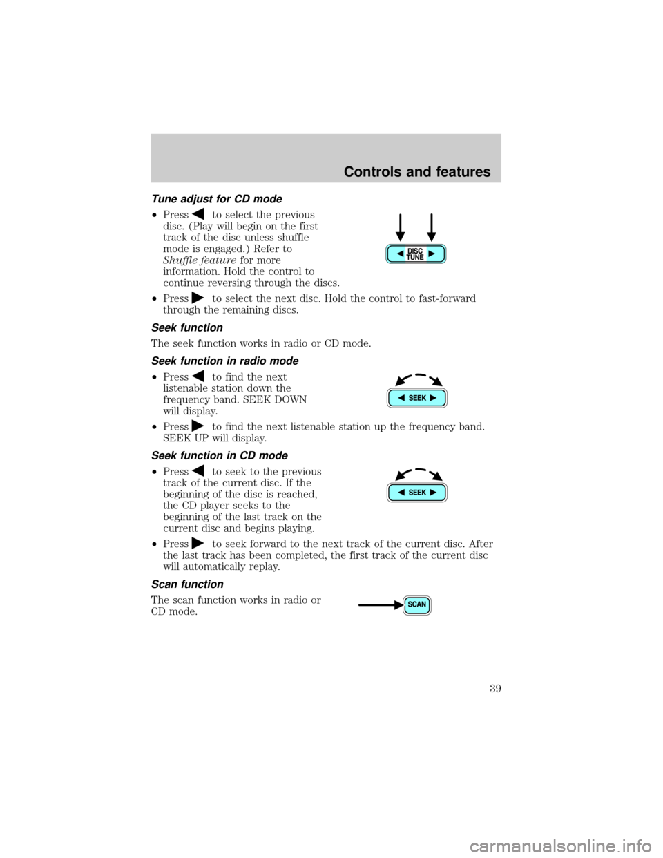 FORD EXPLORER SPORT 2001 1.G Owners Guide Tune adjust for CD mode
²Pressto select the previous
disc. (Play will begin on the first
track of the disc unless shuffle
mode is engaged.) Refer to
Shuffle featurefor more
information. Hold the cont