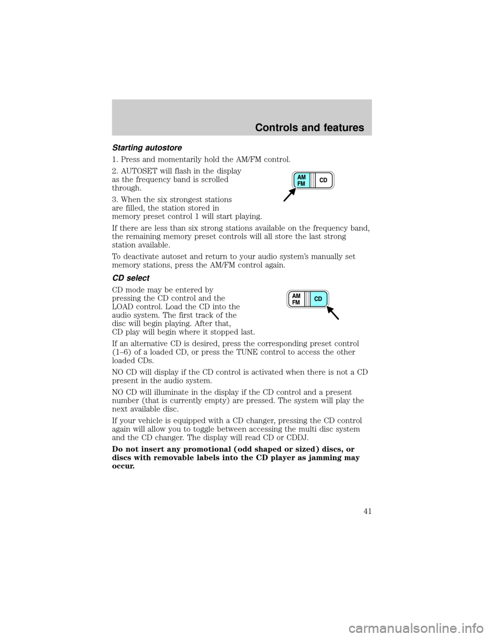 FORD EXPLORER SPORT 2001 1.G Owners Manual Starting autostore
1. Press and momentarily hold the AM/FM control.
2. AUTOSET will flash in the display
as the frequency band is scrolled
through.
3. When the six strongest stations
are filled, the s