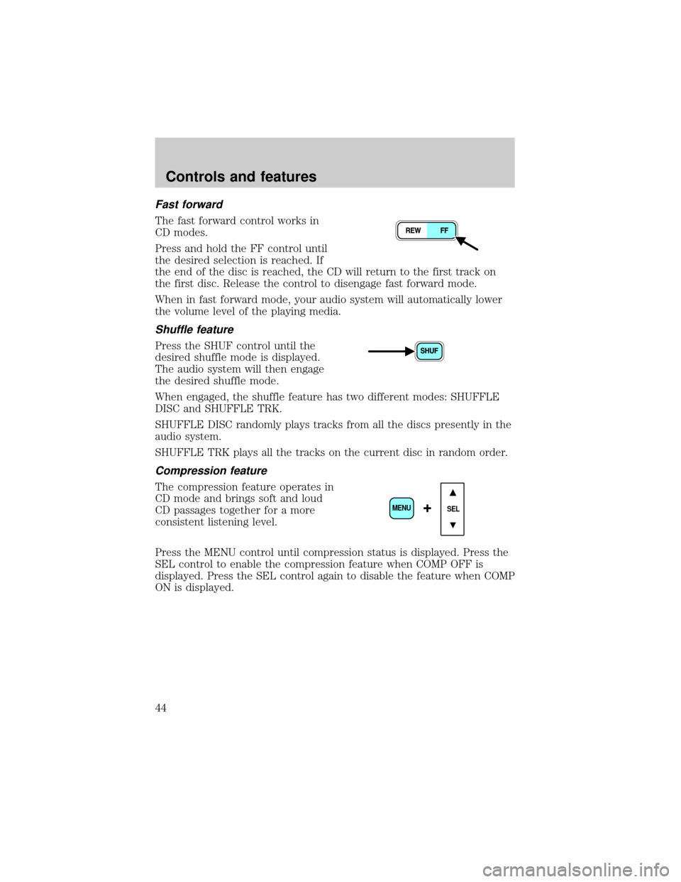 FORD EXPLORER SPORT 2001 1.G Service Manual Fast forward
The fast forward control works in
CD modes.
Press and hold the FF control until
the desired selection is reached. If
the end of the disc is reached, the CD will return to the first track 