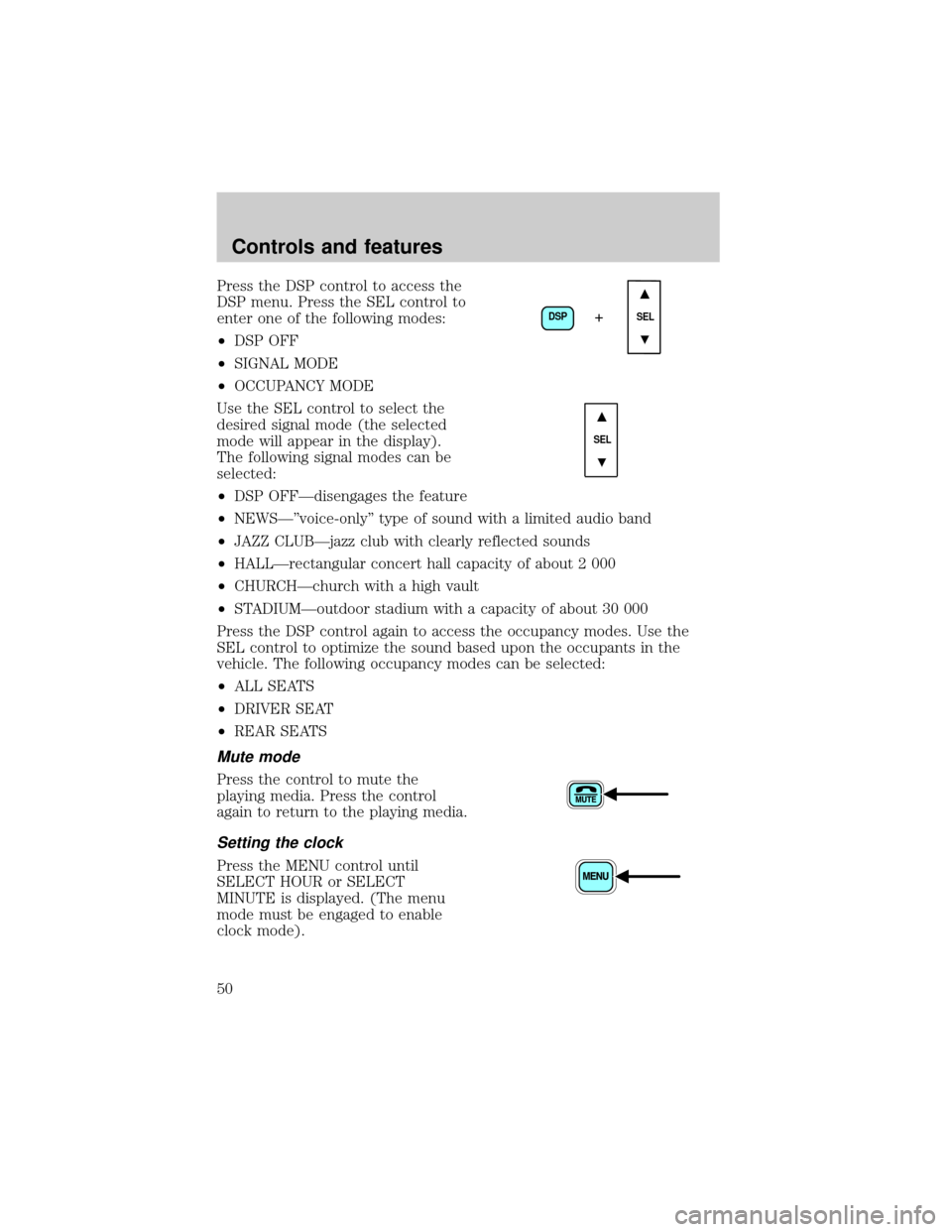 FORD EXPLORER SPORT 2001 1.G Owners Manual Press the DSP control to access the
DSP menu. Press the SEL control to
enter one of the following modes:
²DSP OFF
²SIGNAL MODE
²OCCUPANCY MODE
Use the SEL control to select the
desired signal mode 