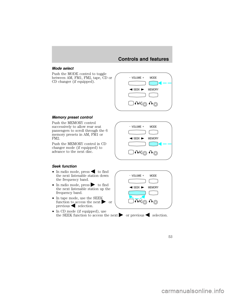 FORD EXPLORER SPORT 2001 1.G Workshop Manual Mode select
Push the MODE control to toggle
between AM, FM1, FM2, tape, CD or
CD changer (if equipped).
Memory preset control
Push the MEMORY control
successively to allow rear seat
passengers to scro