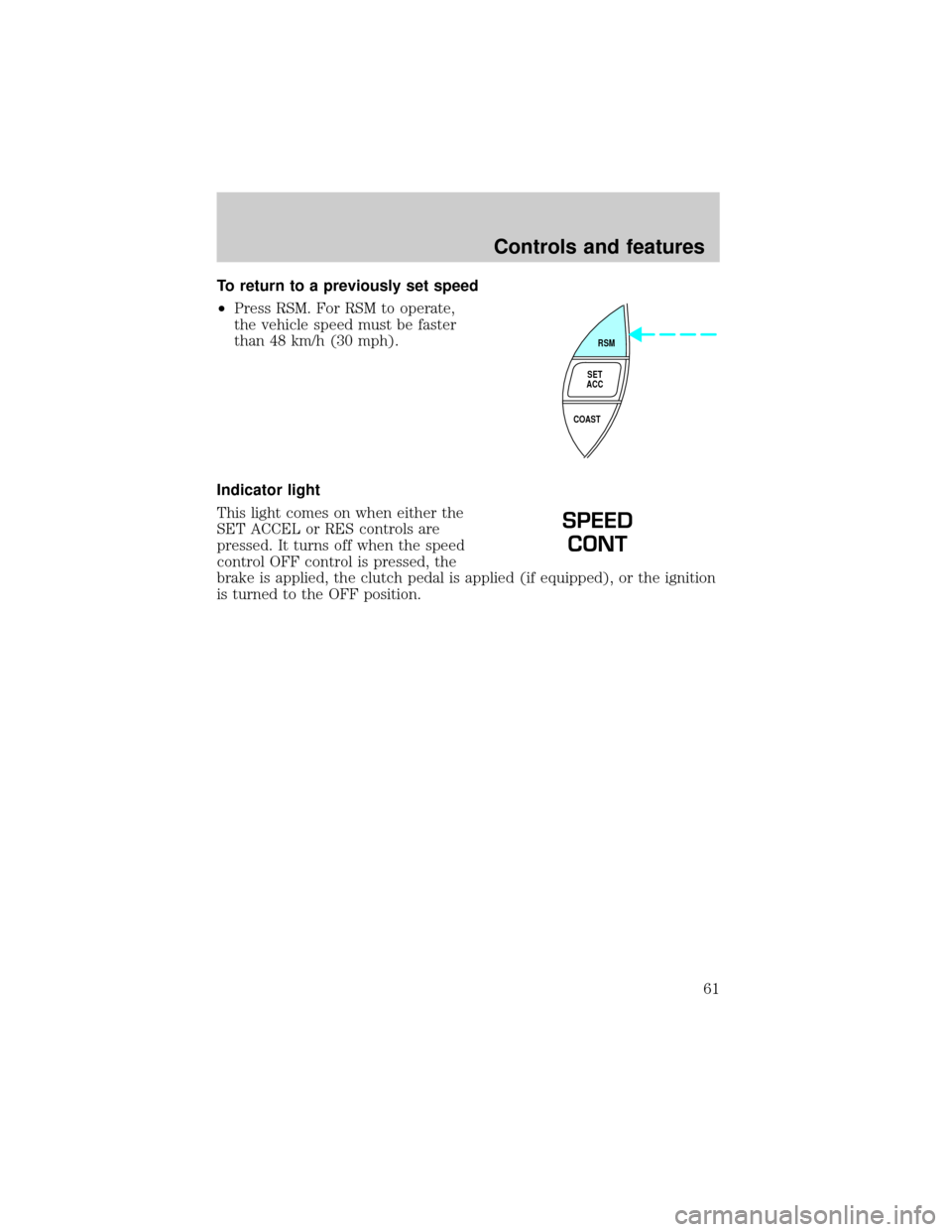 FORD EXPLORER SPORT 2001 1.G Owners Manual To return to a previously set speed
²Press RSM. For RSM to operate,
the vehicle speed must be faster
than 48 km/h (30 mph).
Indicator light
This light comes on when either the
SET ACCEL or RES contro