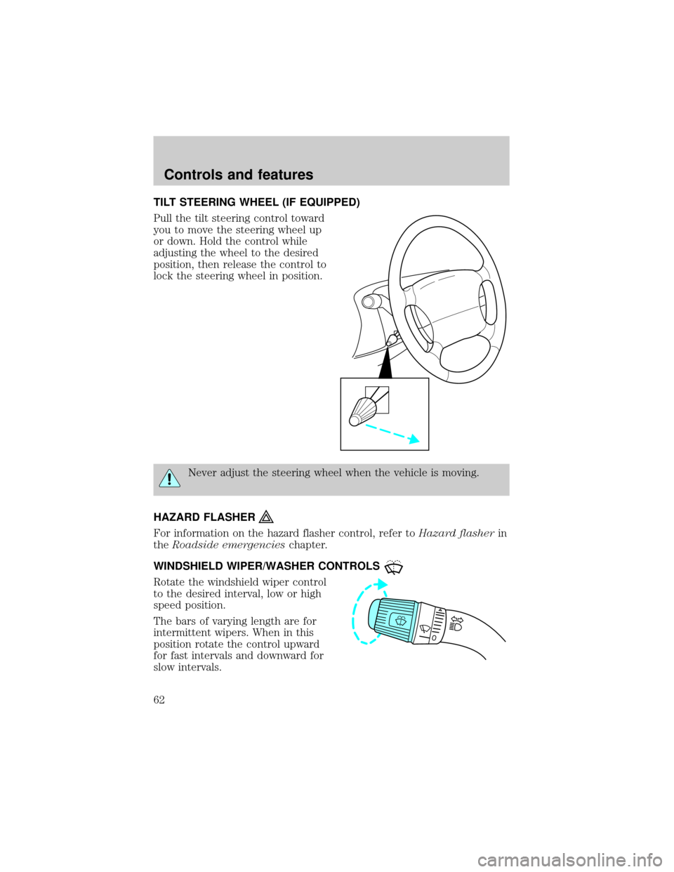 FORD EXPLORER SPORT 2001 1.G Owners Manual TILT STEERING WHEEL (IF EQUIPPED)
Pull the tilt steering control toward
you to move the steering wheel up
or down. Hold the control while
adjusting the wheel to the desired
position, then release the 