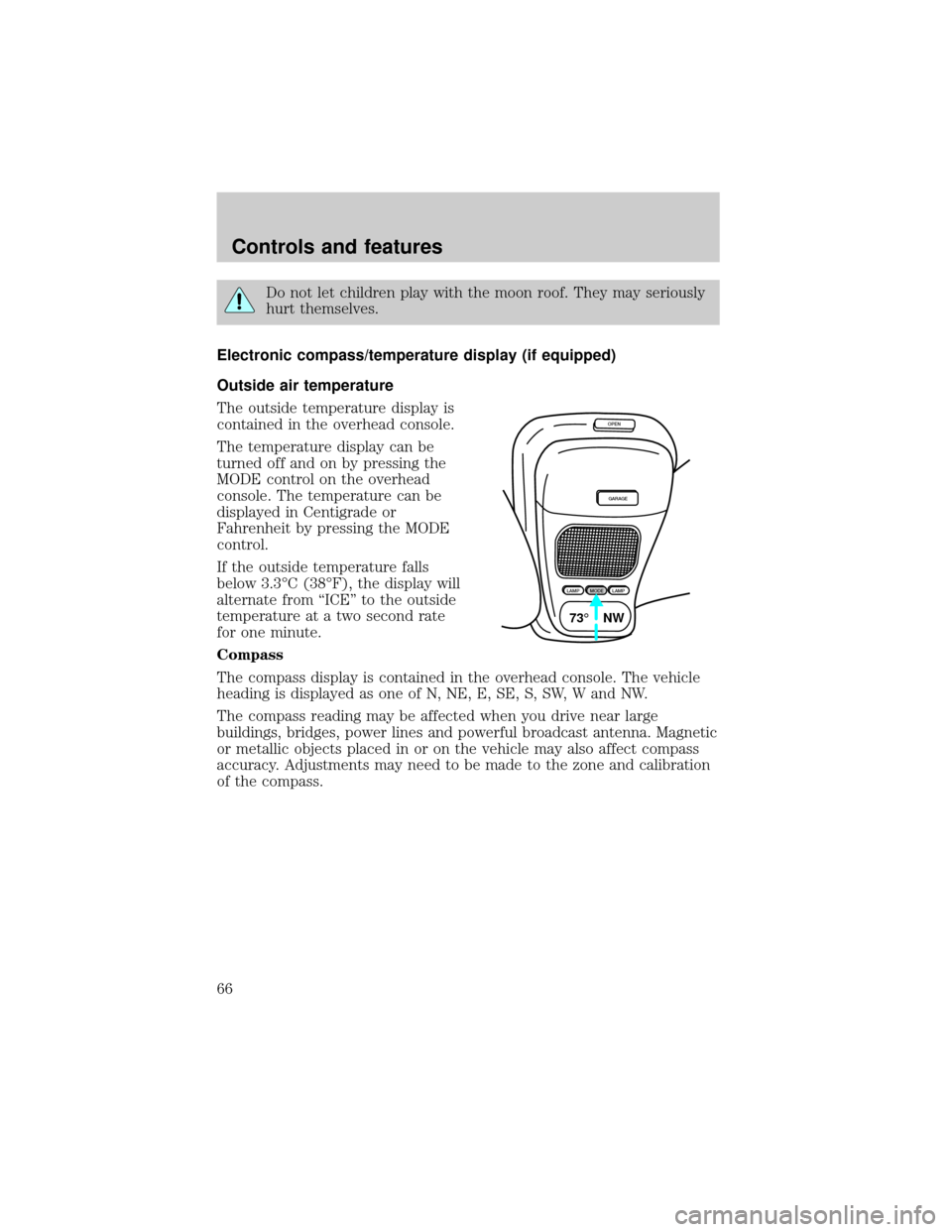FORD EXPLORER SPORT 2001 1.G Owners Manual Do not let children play with the moon roof. They may seriously
hurt themselves.
Electronic compass/temperature display (if equipped)
Outside air temperature
The outside temperature display is
contain