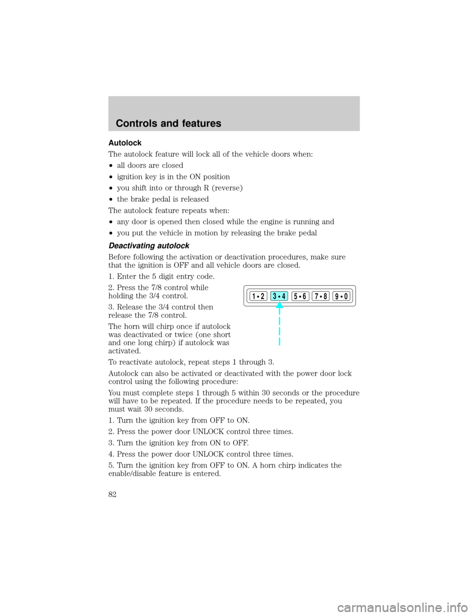 FORD EXPLORER SPORT 2001 1.G Owners Manual Autolock
The autolock feature will lock all of the vehicle doors when:
²all doors are closed
²ignition key is in the ON position
²you shift into or through R (reverse)
²the brake pedal is released