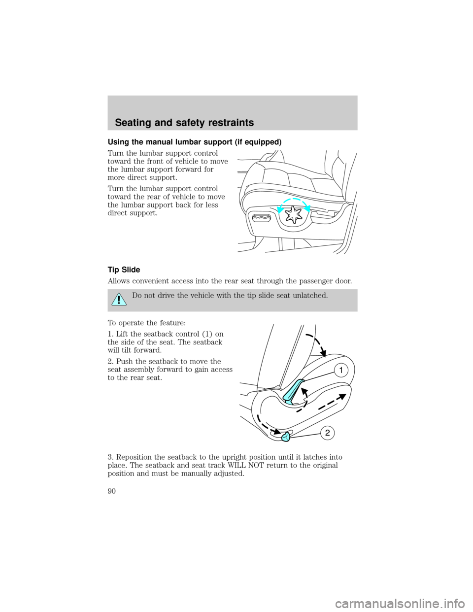 FORD EXPLORER SPORT 2001 1.G Manual Online Using the manual lumbar support (if equipped)
Turn the lumbar support control
toward the front of vehicle to move
the lumbar support forward for
more direct support.
Turn the lumbar support control
to
