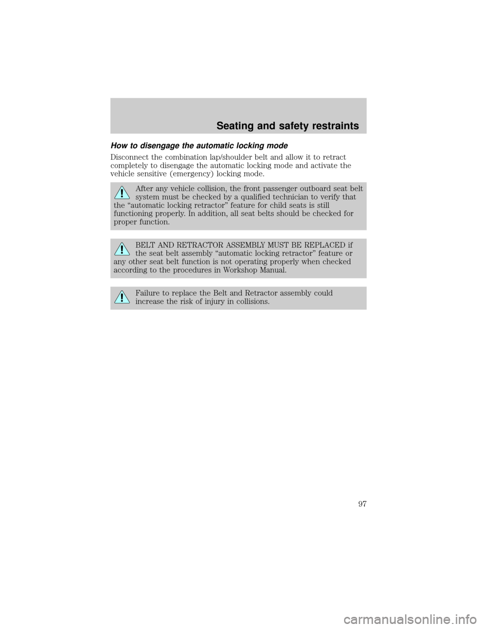 FORD EXPLORER SPORT 2001 1.G Owners Manual How to disengage the automatic locking mode
Disconnect the combination lap/shoulder belt and allow it to retract
completely to disengage the automatic locking mode and activate the
vehicle sensitive (