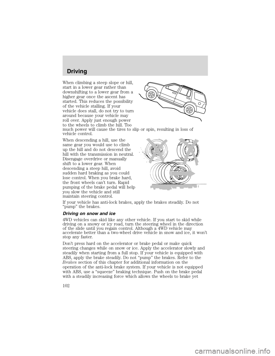 FORD EXPLORER SPORT 2002 1.G Owners Manual When climbing a steep slope or hill,
start in a lower gear rather than
downshifting to a lower gear from a
higher gear once the ascent has
started. This reduces the possibility
of the vehicle stalling FORD EXPLORER SPORT 2002 1.G Owners Manual When climbing a steep slope or hill,
start in a lower gear rather than
downshifting to a lower gear from a
higher gear once the ascent has
started. This reduces the possibility
of the vehicle stalling