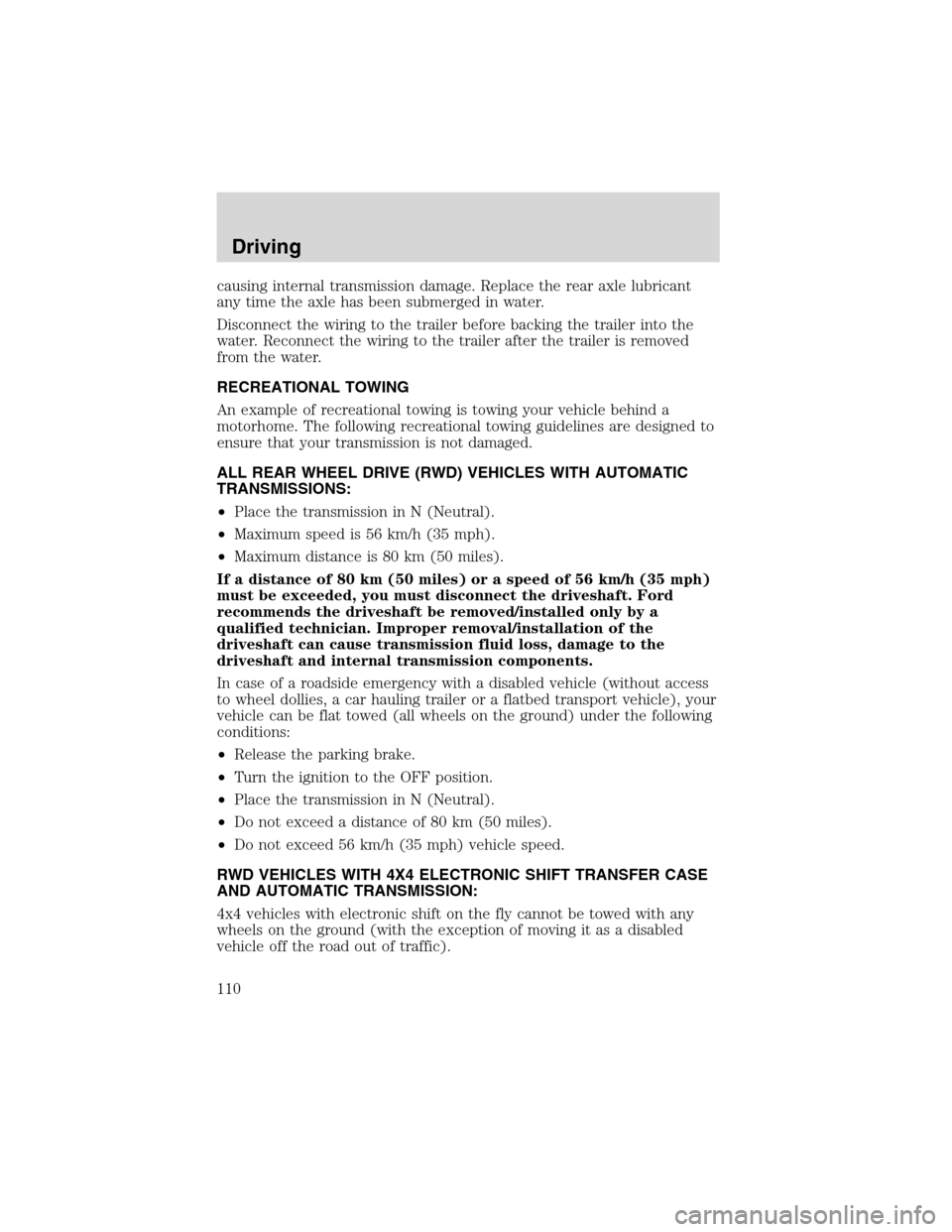 FORD EXPLORER SPORT 2002 1.G Owners Manual causing internal transmission damage. Replace the rear axle lubricant
any time the axle has been submerged in water.
Disconnect the wiring to the trailer before backing the trailer into the
water. Rec