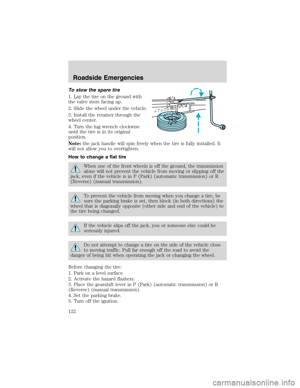 FORD EXPLORER SPORT 2002 1.G Owners Manual To stow the spare tire
1. Lay the tire on the ground with
the valve stem facing up.
2. Slide the wheel under the vehicle.
3. Install the retainer through the
wheel center.
4. Turn the lug wrench clock