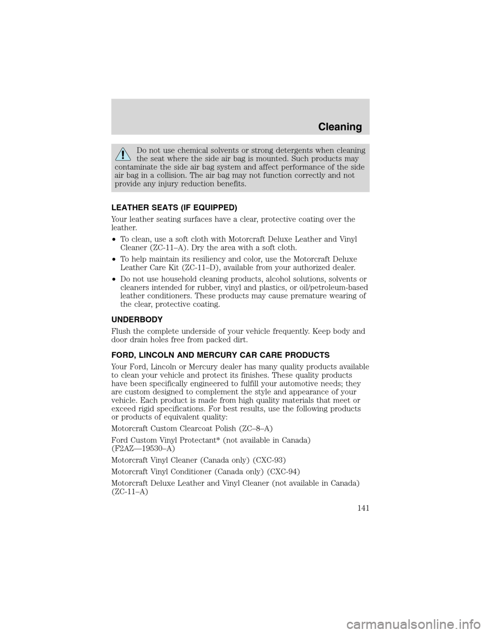 FORD EXPLORER SPORT 2002 1.G Owners Manual Do not use chemical solvents or strong detergents when cleaning
the seat where the side air bag is mounted. Such products may
contaminate the side air bag system and affect performance of the side
air