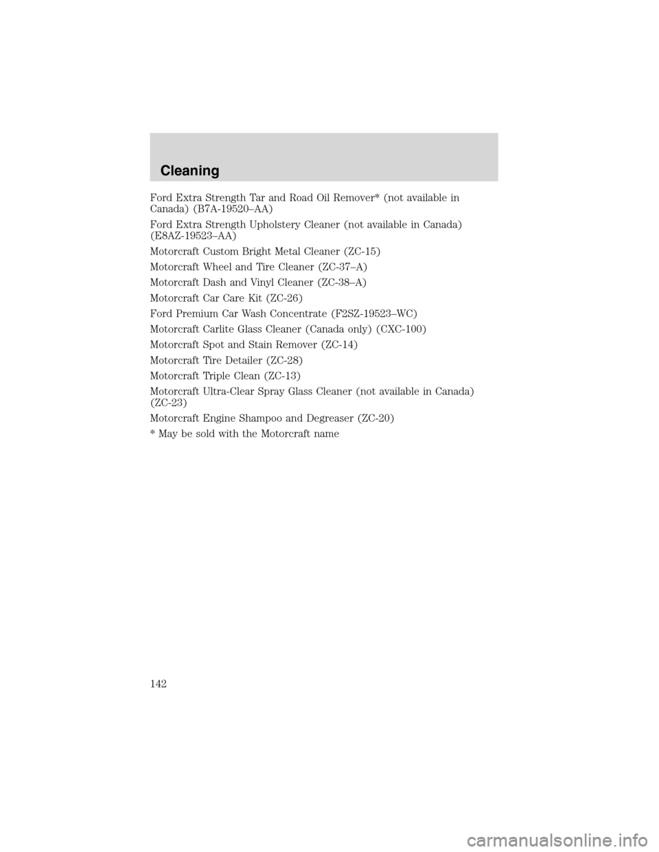 FORD EXPLORER SPORT 2002 1.G Owners Manual Ford Extra Strength Tar and Road Oil Remover* (not available in
Canada) (B7A-19520–AA)
Ford Extra Strength Upholstery Cleaner (not available in Canada)
(E8AZ-19523–AA)
Motorcraft Custom Bright Met