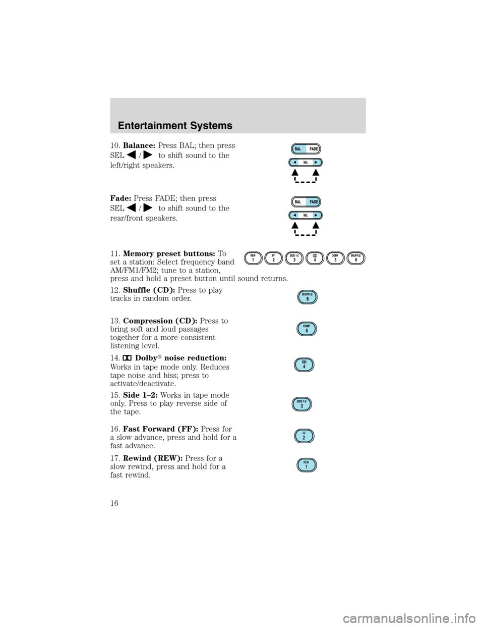 FORD EXPLORER SPORT 2002 1.G User Guide 10.Balance:Press BAL; then press
SEL
/to shift sound to the
left/right speakers.
Fade:Press FADE; then press
SEL
/to shift sound to the
rear/front speakers.
11.Memory preset buttons:To
set a station: 