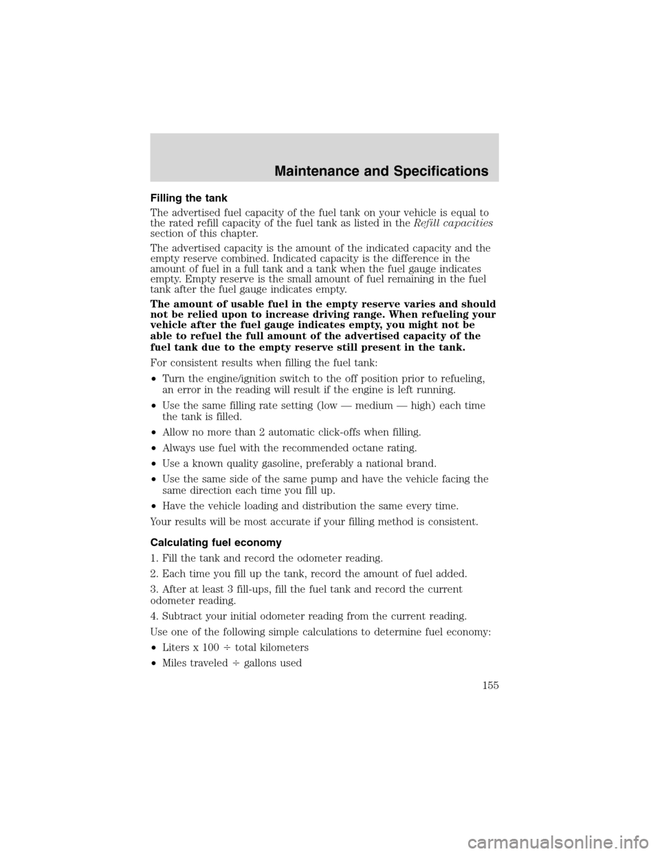 FORD EXPLORER SPORT 2002 1.G Owners Manual Filling the tank
The advertised fuel capacity of the fuel tank on your vehicle is equal to
the rated refill capacity of the fuel tank as listed in theRefill capacities
section of this chapter.
The adv