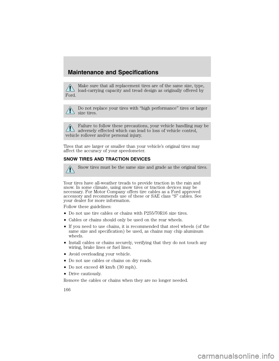 FORD EXPLORER SPORT 2002 1.G Owners Manual Make sure that all replacement tires are of the same size, type,
load-carrying capacity and tread design as originally offered by
Ford.
Do not replace your tires with“high performance”tires or lar