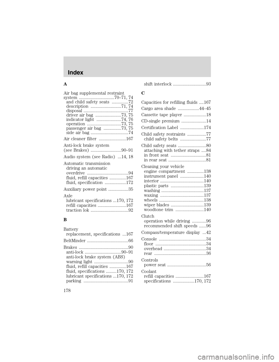 FORD EXPLORER SPORT 2002 1.G Owners Manual A
Air bag supplemental restraint
system ..............................70–71, 74
and child safety seats ..............72
description ..........................71, 74
disposal ........................