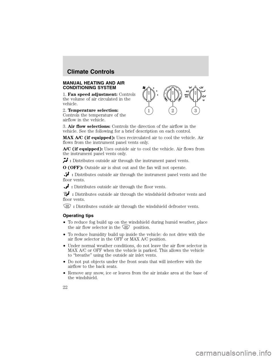 FORD EXPLORER SPORT 2002 1.G Owners Manual MANUAL HEATING AND AIR
CONDITIONING SYSTEM
1.Fan speed adjustment:Controls
the volume of air circulated in the
vehicle.
2.Temperature selection:
Controls the temperature of the
airflow in the vehicle.