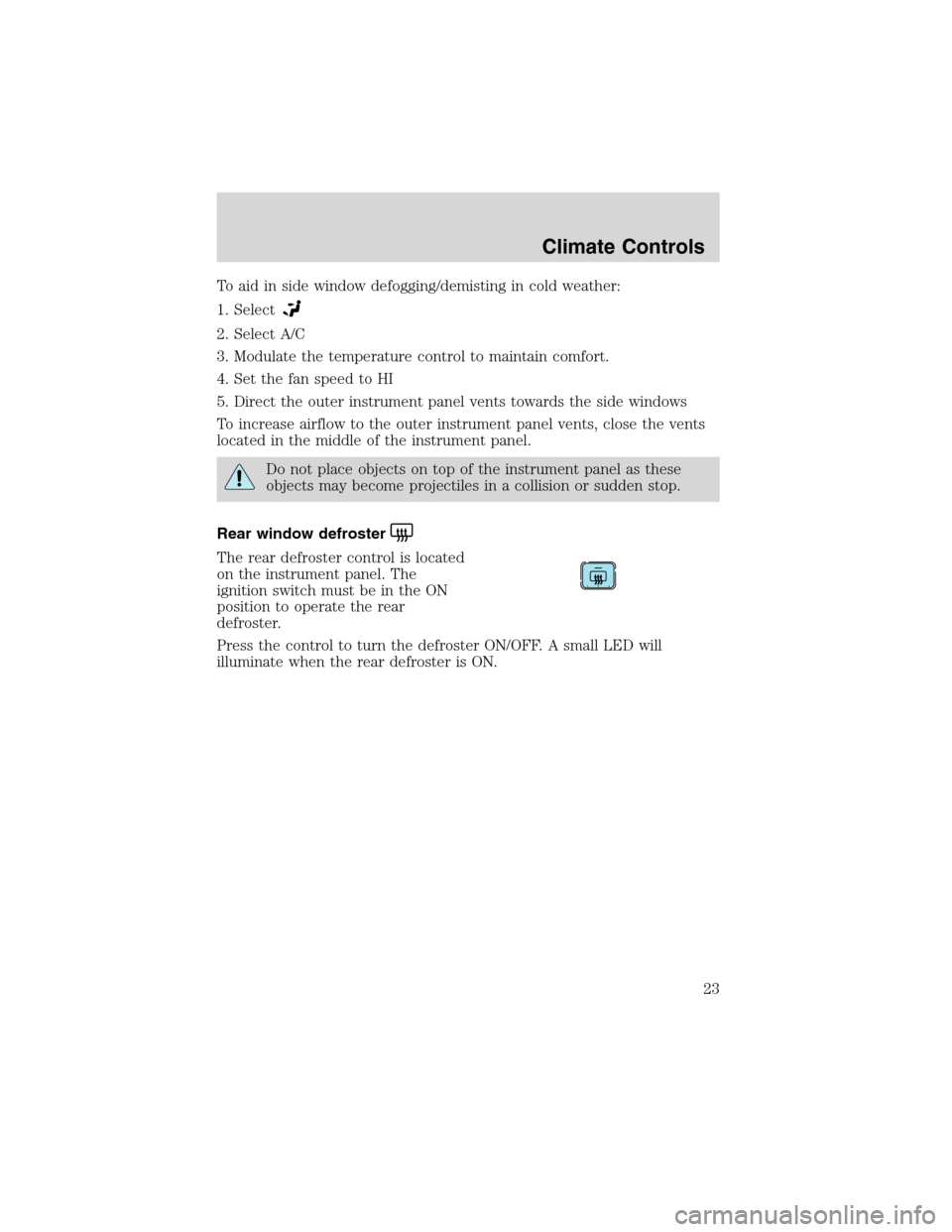 FORD EXPLORER SPORT 2002 1.G Owners Manual To aid in side window defogging/demisting in cold weather:
1. Select
2. Select A/C
3. Modulate the temperature control to maintain comfort.
4. Set the fan speed to HI
5. Direct the outer instrument pa