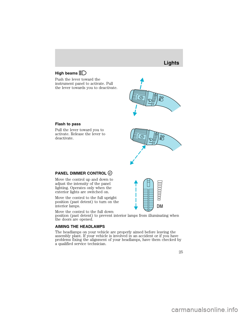 FORD EXPLORER SPORT 2002 1.G Owners Manual High beams
Push the lever toward the
instrument panel to activate. Pull
the lever towards you to deactivate.
Flash to pass
Pull the lever toward you to
activate. Release the lever to
deactivate.
PANEL