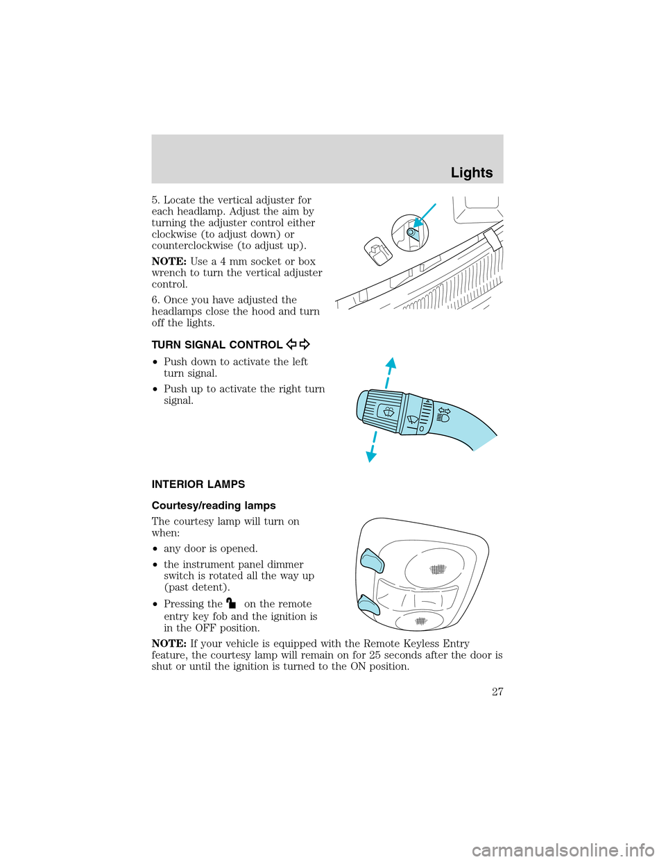 FORD EXPLORER SPORT 2002 1.G Owners Manual 5. Locate the vertical adjuster for
each headlamp. Adjust the aim by
turning the adjuster control either
clockwise (to adjust down) or
counterclockwise (to adjust up).
NOTE:Usea4mmsocket or box
wrench