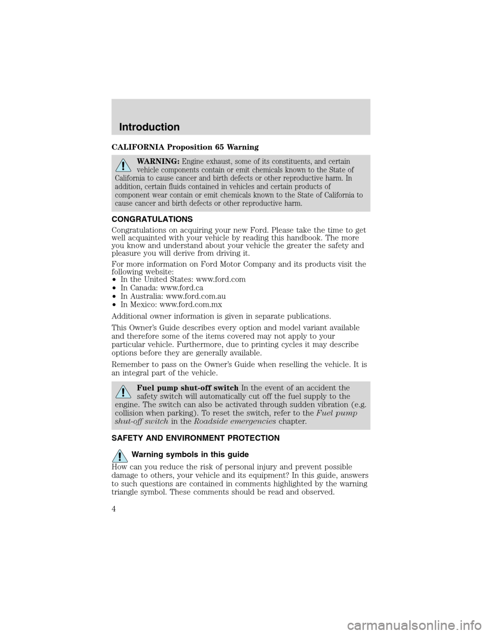 FORD EXPLORER SPORT 2002 1.G Owners Manual CALIFORNIA Proposition 65 Warning
WARNING:Engine exhaust, some of its constituents, and certain
vehicle components contain or emit chemicals known to the State of
California to cause cancer and birth 