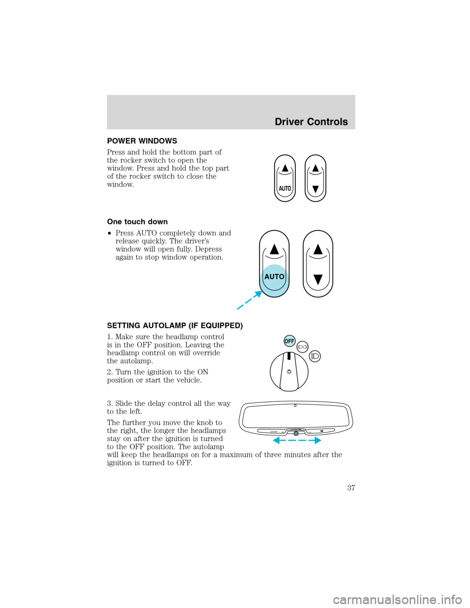 FORD EXPLORER SPORT 2002 1.G Owners Guide POWER WINDOWS
Press and hold the bottom part of
the rocker switch to open the
window. Press and hold the top part
of the rocker switch to close the
window.
One touch down
•Press AUTO completely down