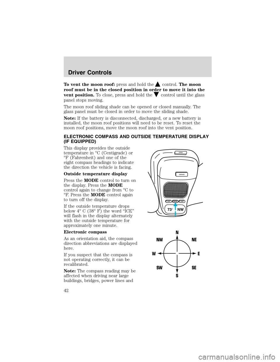 FORD EXPLORER SPORT 2002 1.G Service Manual To vent the moon roof:press and hold thecontrol.The moon
roof must be in the closed position in order to move it into the
vent position.To close, press and hold the
control until the glass
panel stops