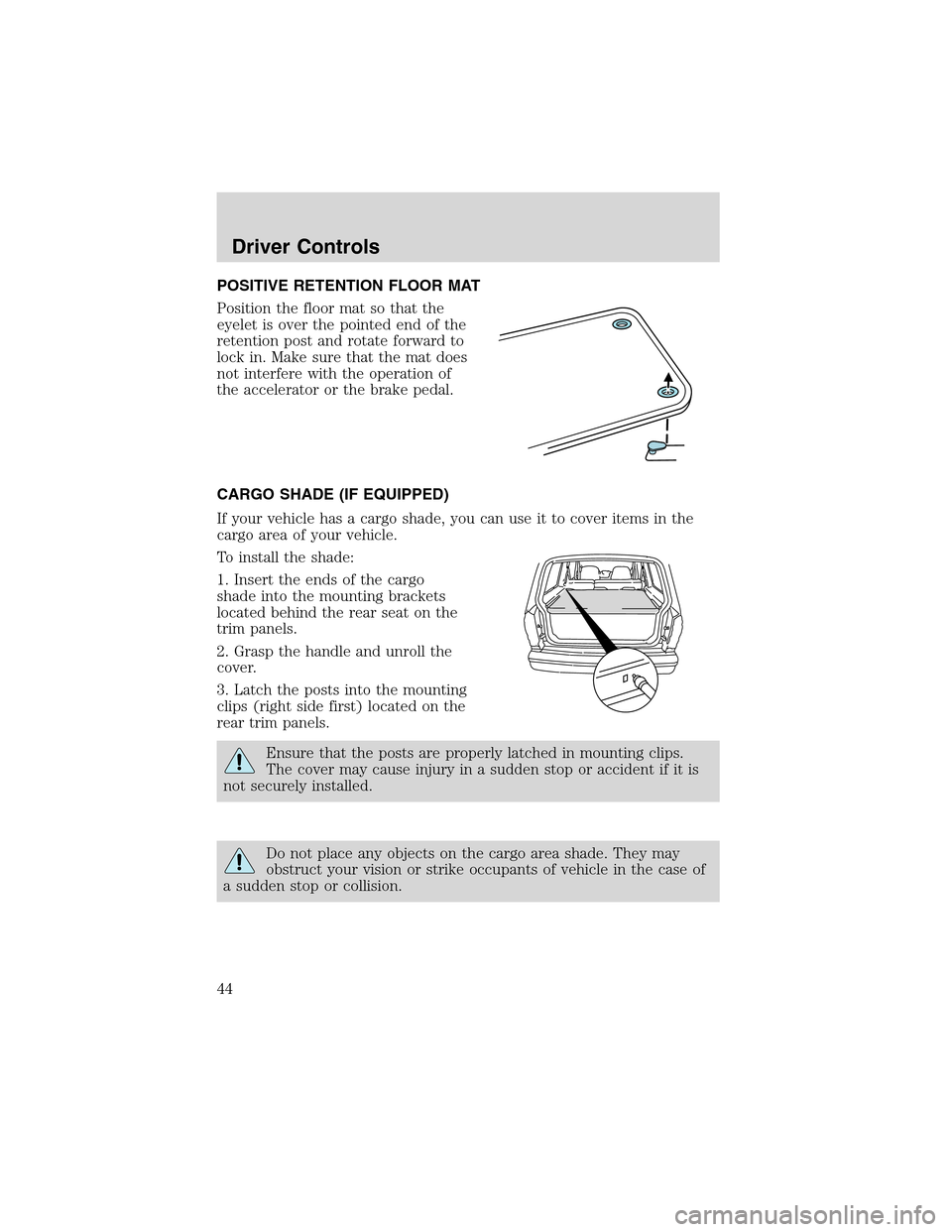 FORD EXPLORER SPORT 2002 1.G Service Manual POSITIVE RETENTION FLOOR MAT
Position the floor mat so that the
eyelet is over the pointed end of the
retention post and rotate forward to
lock in. Make sure that the mat does
not interfere with the o
