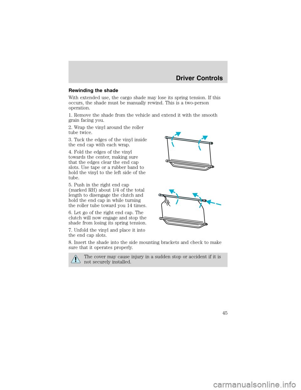FORD EXPLORER SPORT 2002 1.G Service Manual Rewinding the shade
With extended use, the cargo shade may lose its spring tension. If this
occurs, the shade must be manually rewind. This is a two-person
operation.
1. Remove the shade from the vehi
