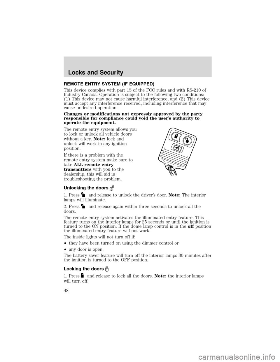 FORD EXPLORER SPORT 2002 1.G Owners Manual REMOTE ENTRY SYSTEM (IF EQUIPPED)
This device complies with part 15 of the FCC rules and with RS-210 of
Industry Canada. Operation is subject to the following two conditions:
(1) This device may not c