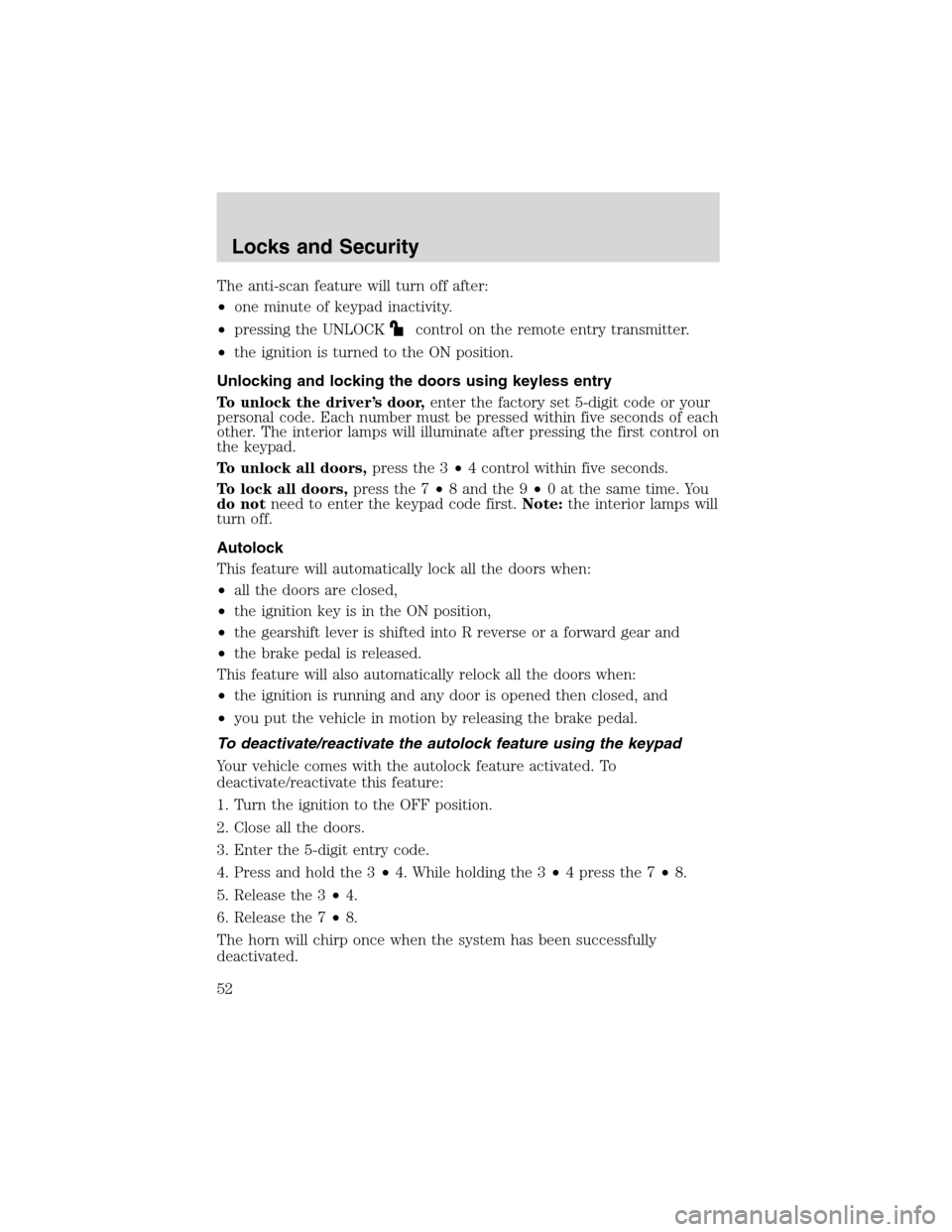 FORD EXPLORER SPORT 2002 1.G Workshop Manual The anti-scan feature will turn off after:
•one minute of keypad inactivity.
•pressing the UNLOCK
control on the remote entry transmitter.
•the ignition is turned to the ON position.
Unlocking a