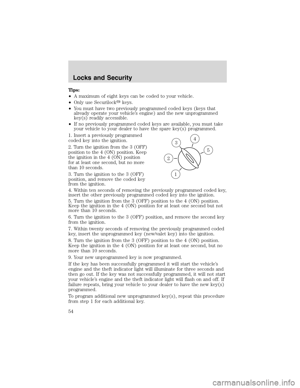 FORD EXPLORER SPORT 2002 1.G Workshop Manual Tips:
•A maximum of eight keys can be coded to your vehicle.
•Only use Securilockkeys.
•You must have two previously programmed coded keys (keys that
already operate your vehicle’s engine) an