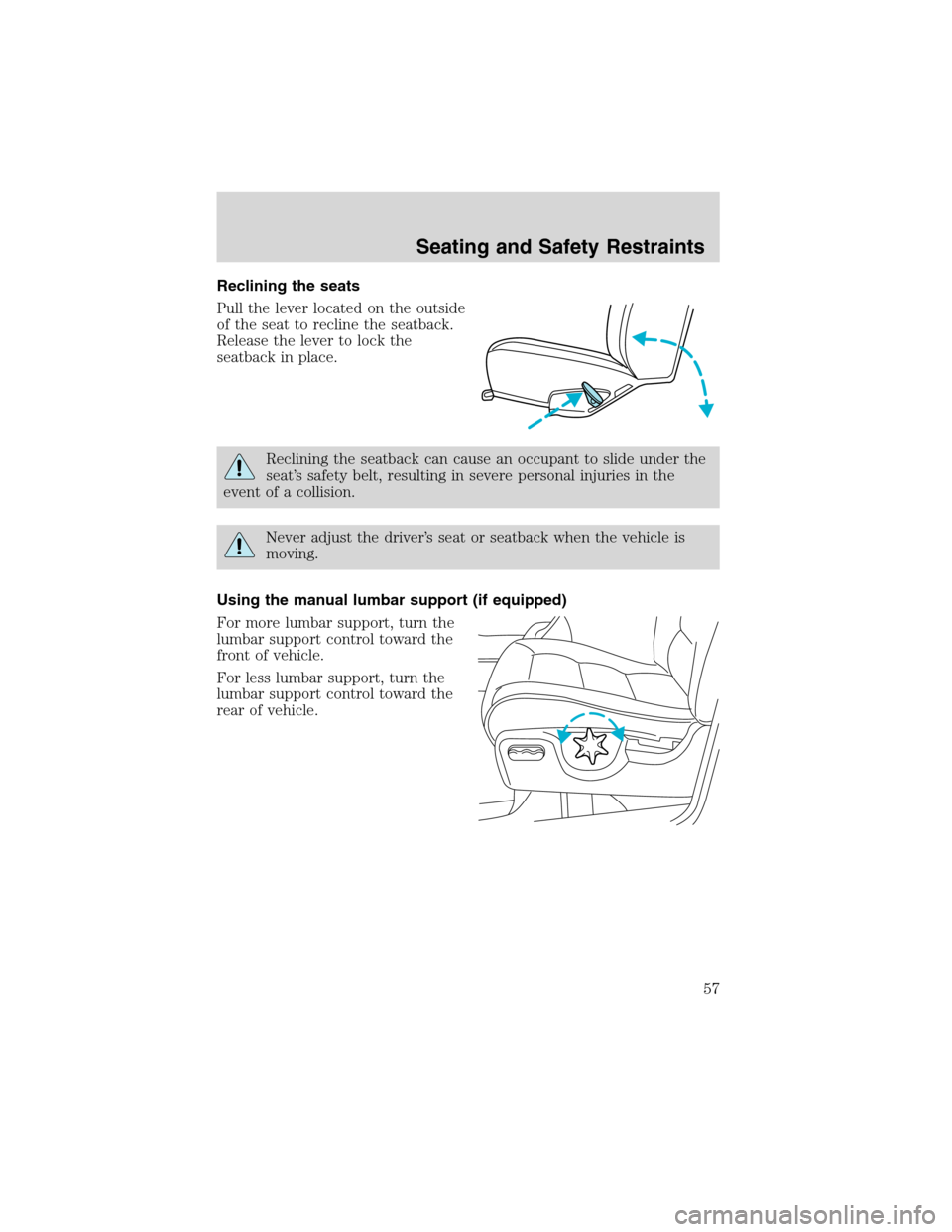 FORD EXPLORER SPORT 2002 1.G Workshop Manual Reclining the seats
Pull the lever located on the outside
of the seat to recline the seatback.
Release the lever to lock the
seatback in place.
Reclining the seatback can cause an occupant to slide un