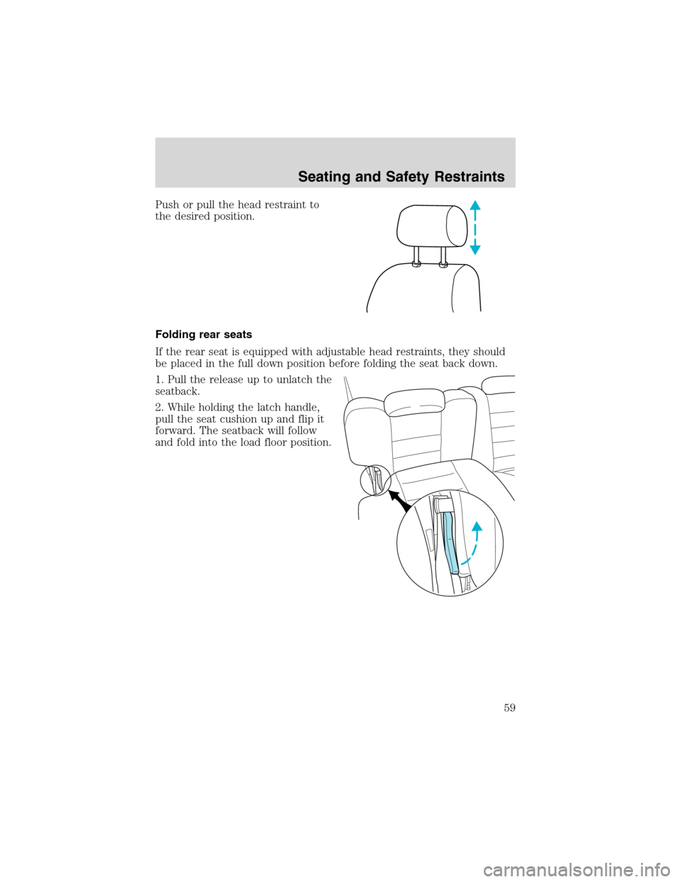 FORD EXPLORER SPORT 2002 1.G Workshop Manual Push or pull the head restraint to
the desired position.
Folding rear seats
If the rear seat is equipped with adjustable head restraints, they should
be placed in the full down position before folding