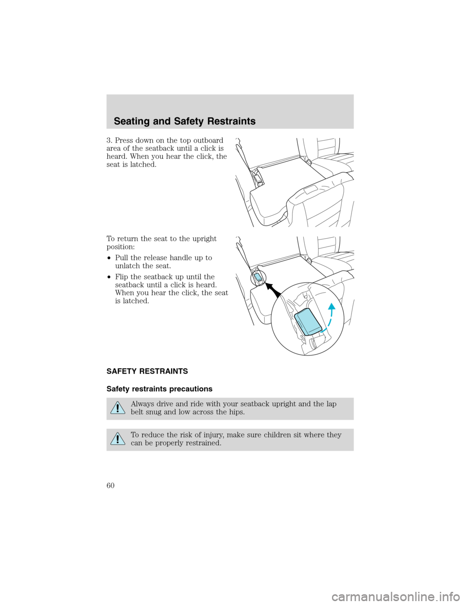 FORD EXPLORER SPORT 2002 1.G Workshop Manual 3. Press down on the top outboard
area of the seatback until a click is
heard. When you hear the click, the
seat is latched.
To return the seat to the upright
position:
•Pull the release handle up t