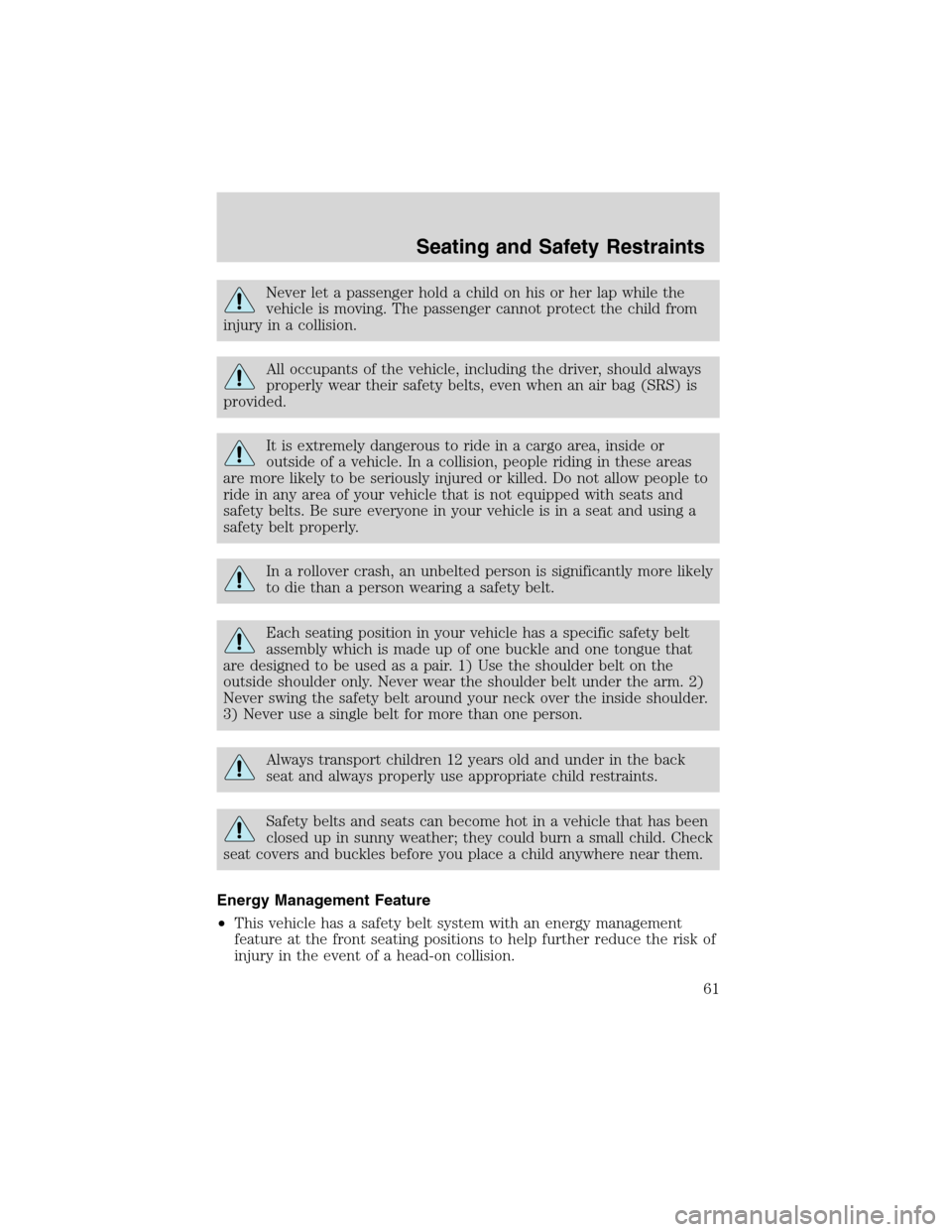 FORD EXPLORER SPORT 2002 1.G Repair Manual Never let a passenger hold a child on his or her lap while the
vehicle is moving. The passenger cannot protect the child from
injury in a collision.
All occupants of the vehicle, including the driver,