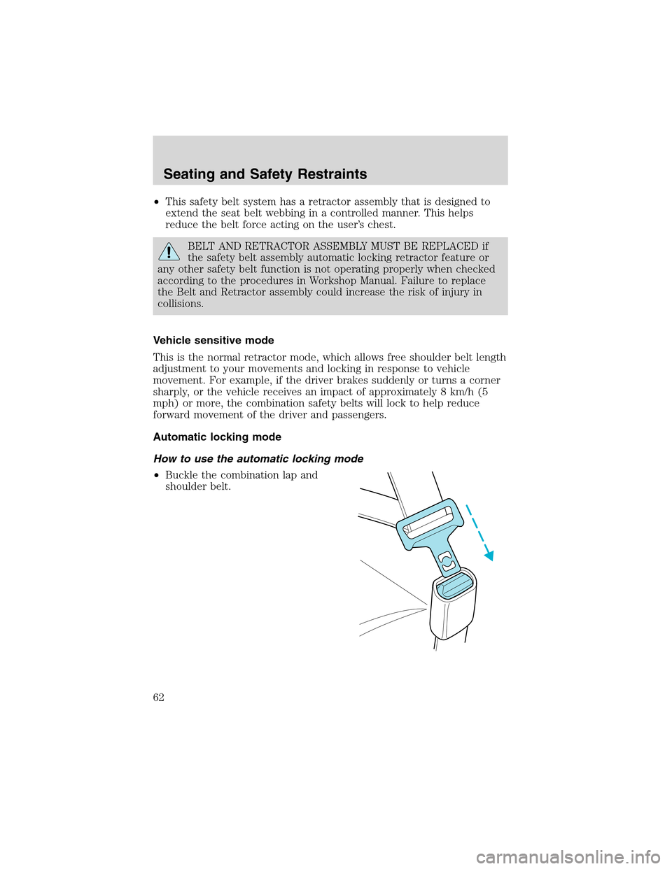 FORD EXPLORER SPORT 2002 1.G Repair Manual •This safety belt system has a retractor assembly that is designed to
extend the seat belt webbing in a controlled manner. This helps
reduce the belt force acting on the user’s chest.
BELT AND RET
