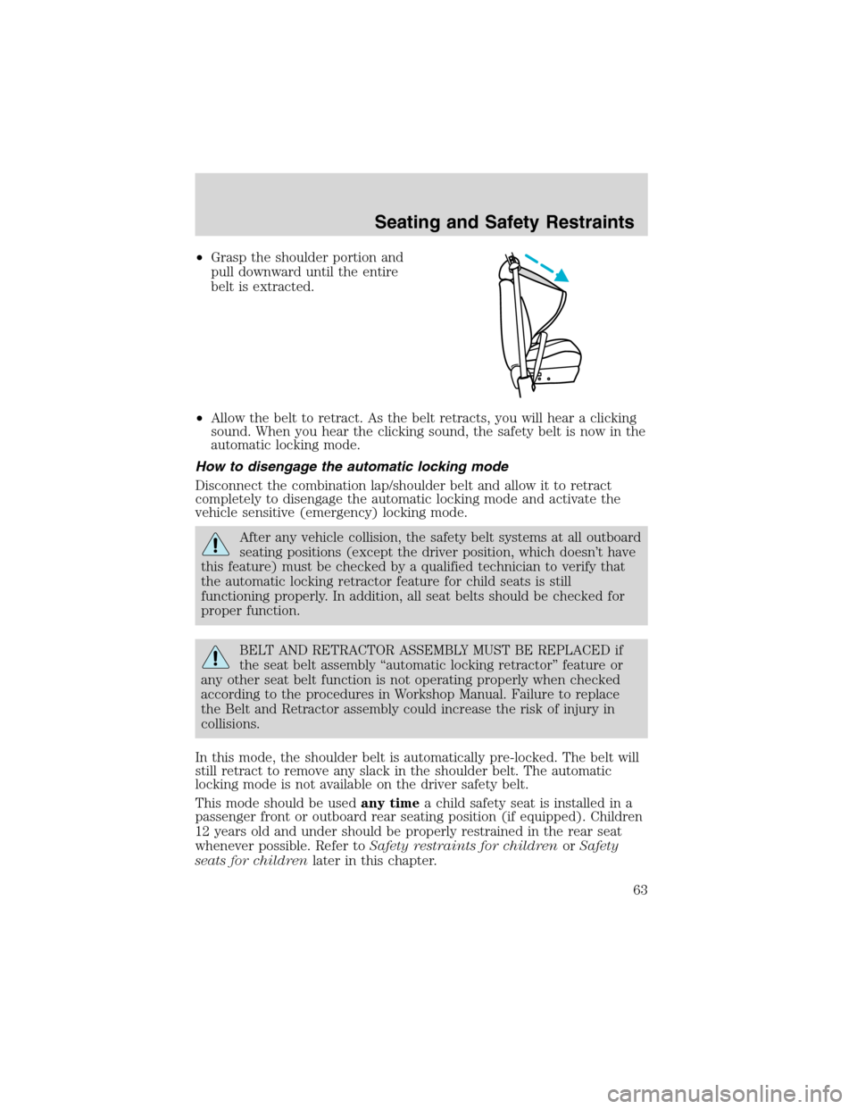 FORD EXPLORER SPORT 2002 1.G Repair Manual •Grasp the shoulder portion and
pull downward until the entire
belt is extracted.
•Allow the belt to retract. As the belt retracts, you will hear a clicking
sound. When you hear the clicking sound