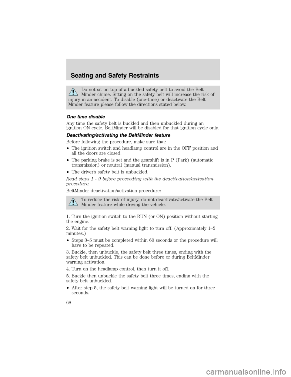 FORD EXPLORER SPORT 2002 1.G Repair Manual Do not sit on top of a buckled safety belt to avoid the Belt
Minder chime. Sitting on the safety belt will increase the risk of
injury in an accident. To disable (one-time) or deactivate the Belt
Mind