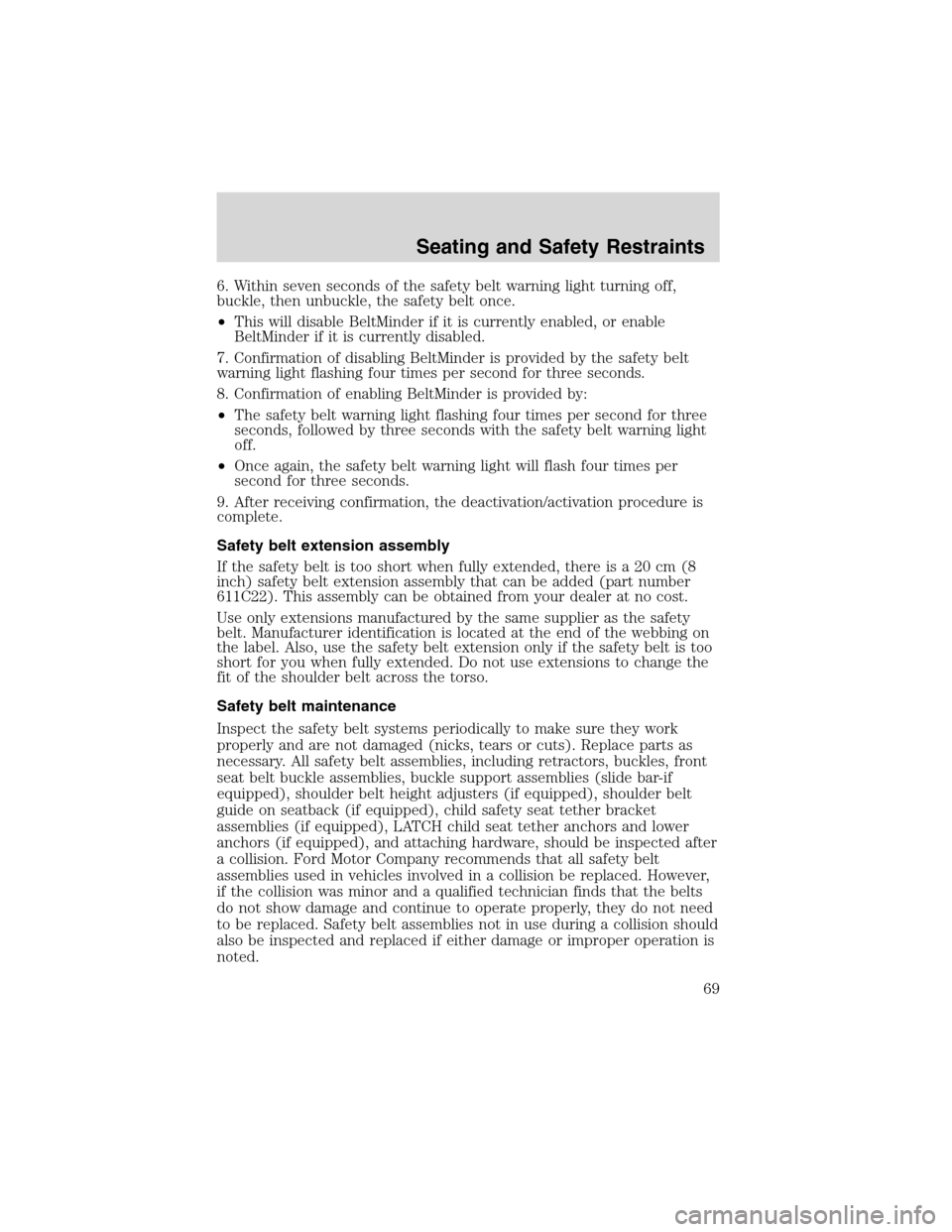 FORD EXPLORER SPORT 2002 1.G Repair Manual 6. Within seven seconds of the safety belt warning light turning off,
buckle, then unbuckle, the safety belt once.
•This will disable BeltMinder if it is currently enabled, or enable
BeltMinder if i