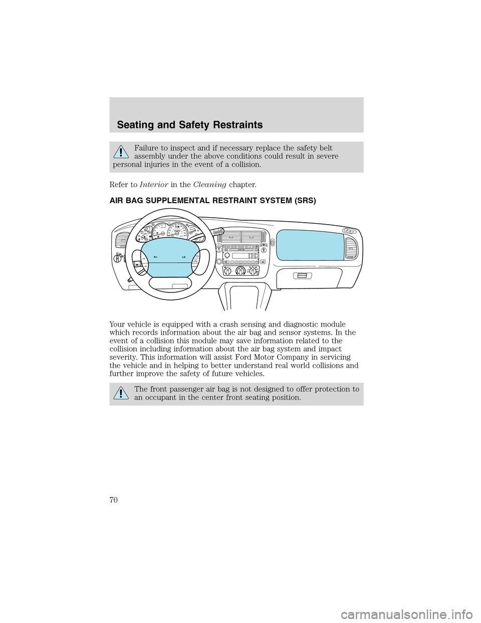 FORD EXPLORER SPORT 2002 1.G Repair Manual Failure to inspect and if necessary replace the safety belt
assembly under the above conditions could result in severe
personal injuries in the event of a collision.
Refer toInteriorin theCleaningchap