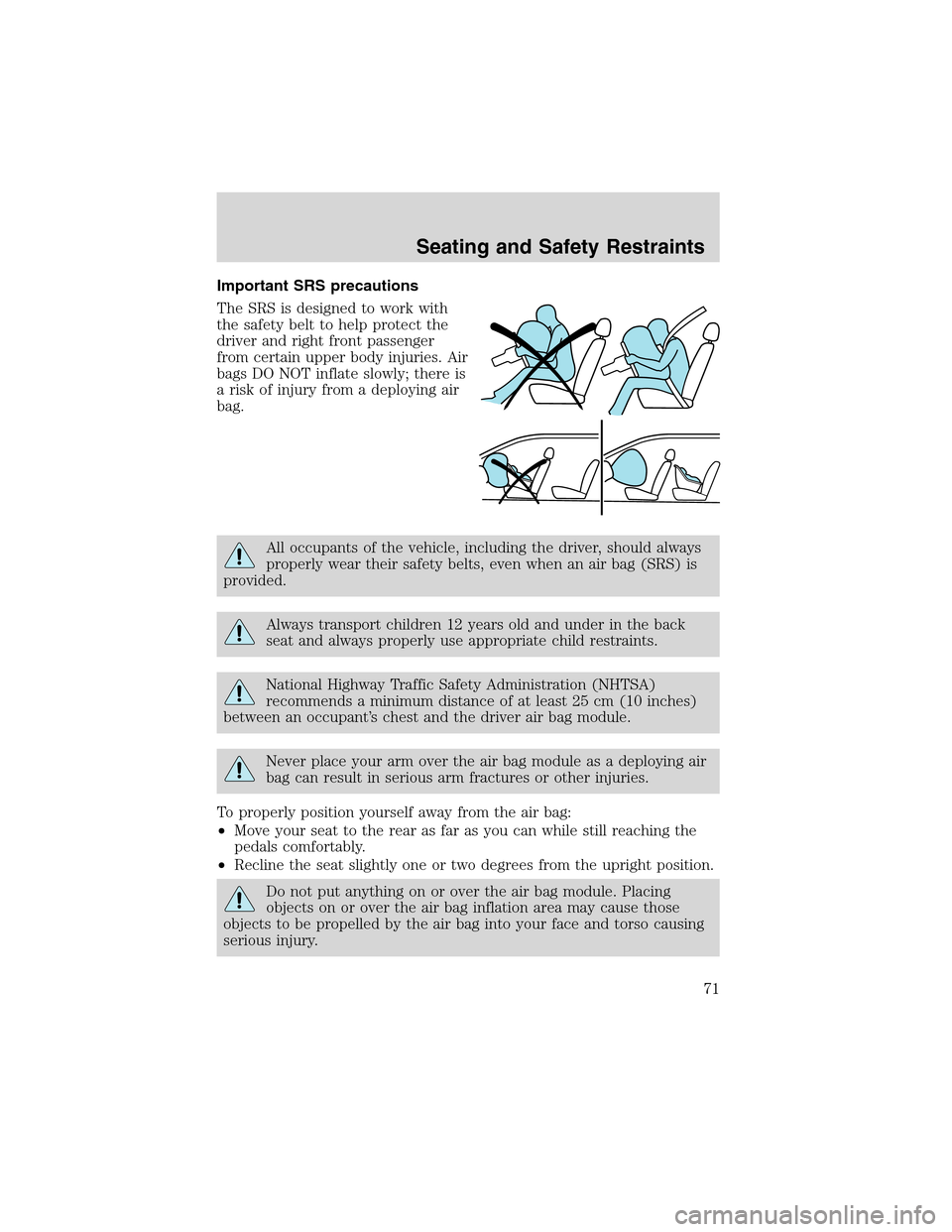 FORD EXPLORER SPORT 2002 1.G Owners Manual Important SRS precautions
The SRS is designed to work with
the safety belt to help protect the
driver and right front passenger
from certain upper body injuries. Air
bags DO NOT inflate slowly; there 