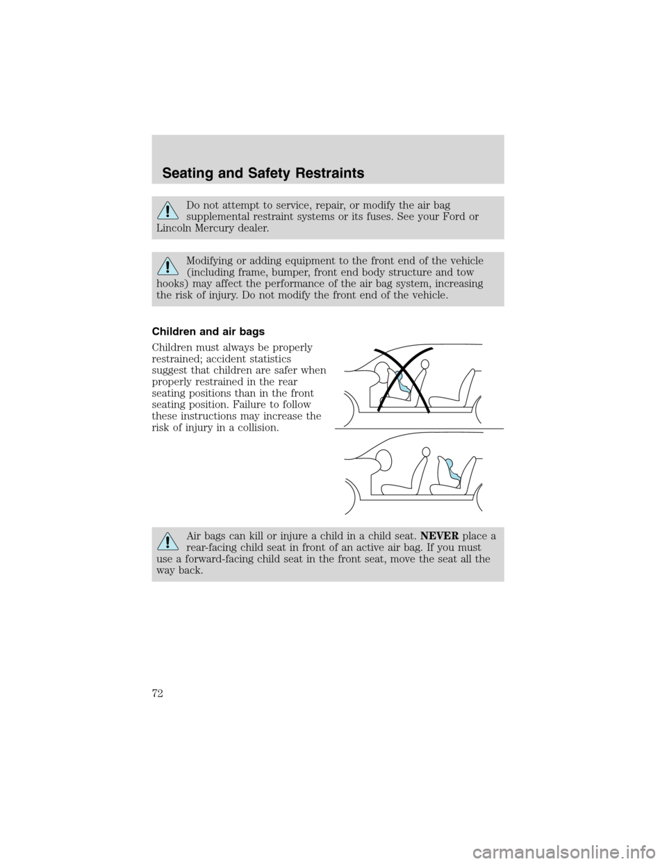 FORD EXPLORER SPORT 2002 1.G Manual PDF Do not attempt to service, repair, or modify the air bag
supplemental restraint systems or its fuses. See your Ford or
Lincoln Mercury dealer.
Modifying or adding equipment to the front end of the veh