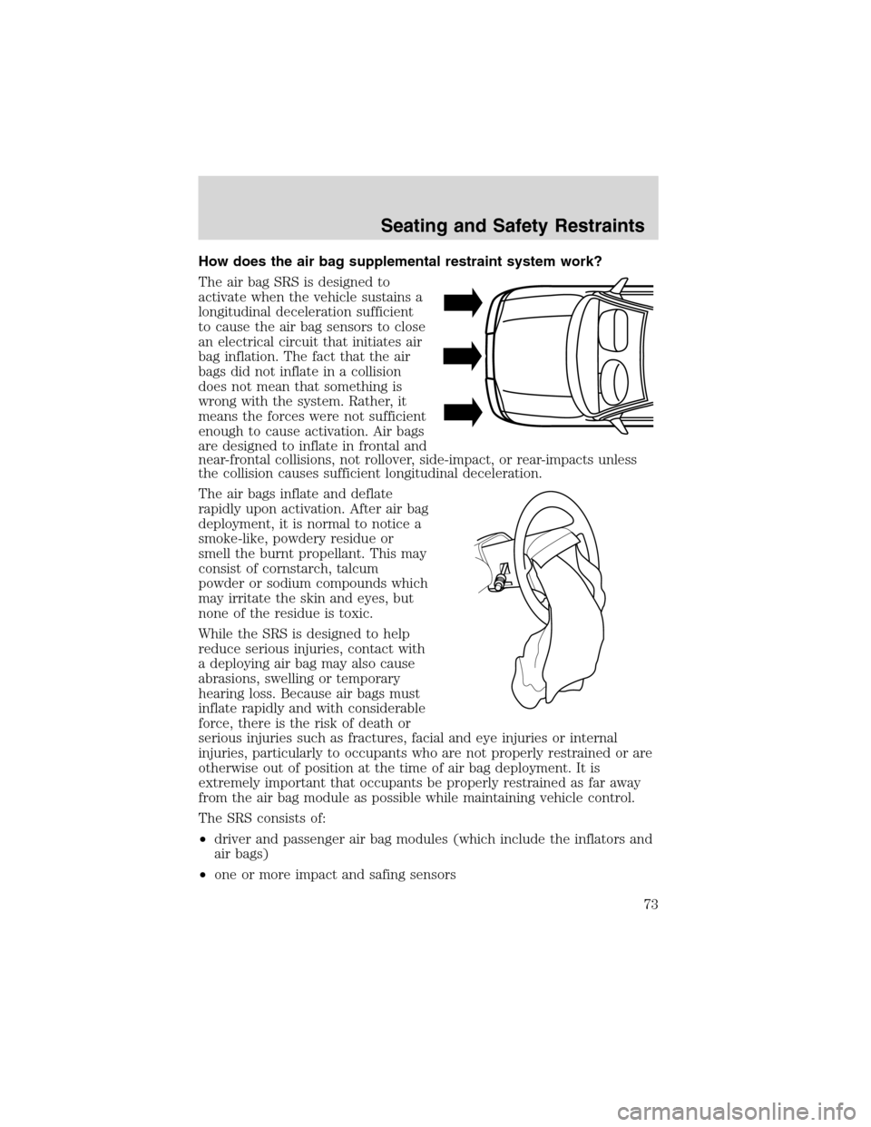 FORD EXPLORER SPORT 2002 1.G Manual PDF How does the air bag supplemental restraint system work?
The air bag SRS is designed to
activate when the vehicle sustains a
longitudinal deceleration sufficient
to cause the air bag sensors to close
