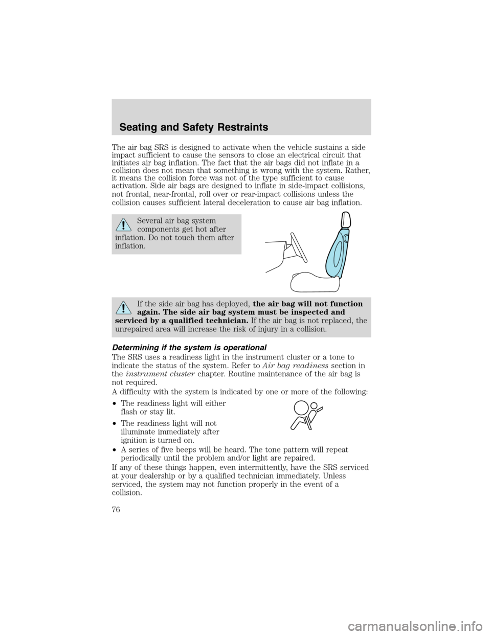 FORD EXPLORER SPORT 2002 1.G Manual PDF The air bag SRS is designed to activate when the vehicle sustains a side
impact sufficient to cause the sensors to close an electrical circuit that
initiates air bag inflation. The fact that the air b