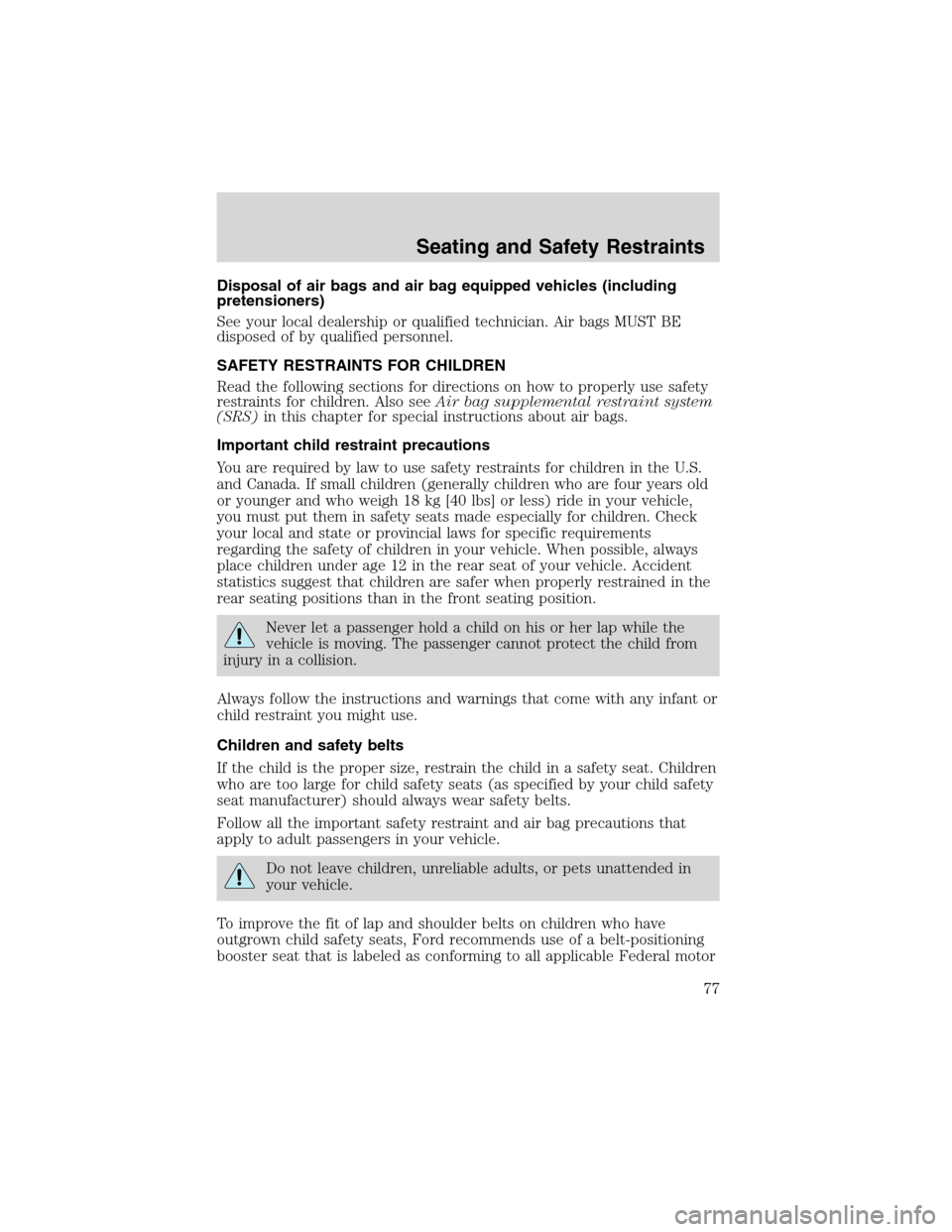 FORD EXPLORER SPORT 2002 1.G Manual PDF Disposal of air bags and air bag equipped vehicles (including
pretensioners)
See your local dealership or qualified technician. Air bags MUST BE
disposed of by qualified personnel.
SAFETY RESTRAINTS F