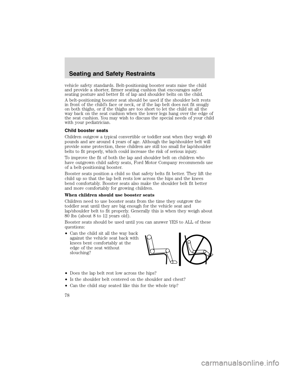 FORD EXPLORER SPORT 2002 1.G Manual PDF vehicle safety standards. Belt-positioning booster seats raise the child
and provide a shorter, firmer seating cushion that encourages safer
seating posture and better fit of lap and shoulder belts on