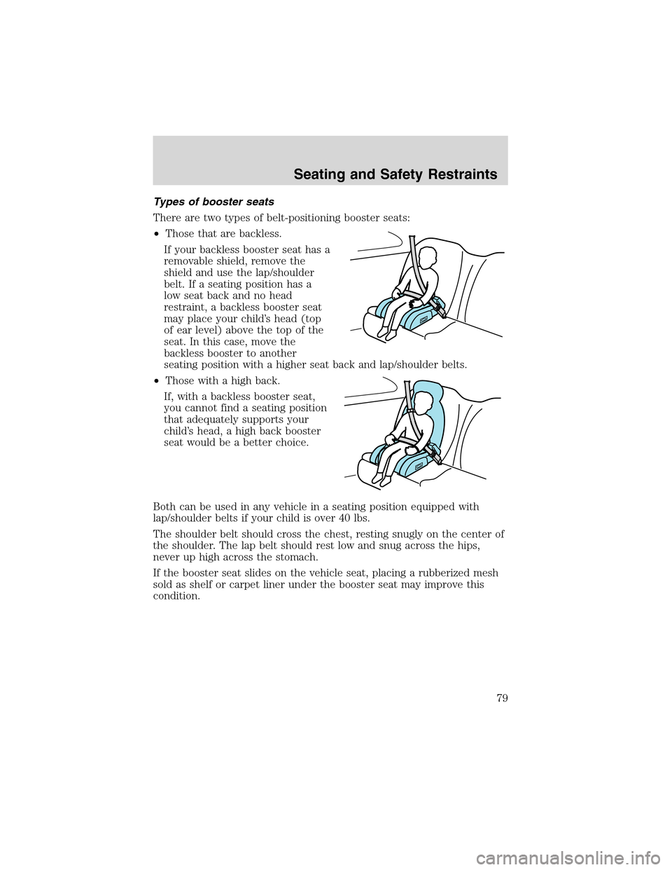 FORD EXPLORER SPORT 2002 1.G User Guide Types of booster seats
There are two types of belt-positioning booster seats:
•Those that are backless.
If your backless booster seat has a
removable shield, remove the
shield and use the lap/should